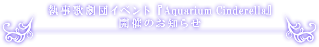 執事歌劇団イベント『Aquarium Cinderella』 開催のお知らせ